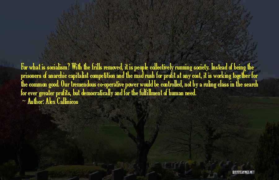 Alex Callinicos Quotes: For What Is Socialism? With The Frills Removed, It Is People Collectively Running Society. Instead Of Being The Prisoners Of