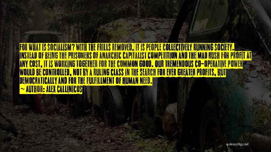 Alex Callinicos Quotes: For What Is Socialism? With The Frills Removed, It Is People Collectively Running Society. Instead Of Being The Prisoners Of