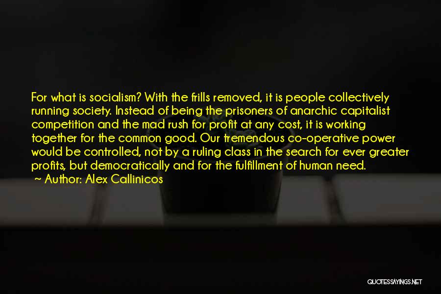 Alex Callinicos Quotes: For What Is Socialism? With The Frills Removed, It Is People Collectively Running Society. Instead Of Being The Prisoners Of