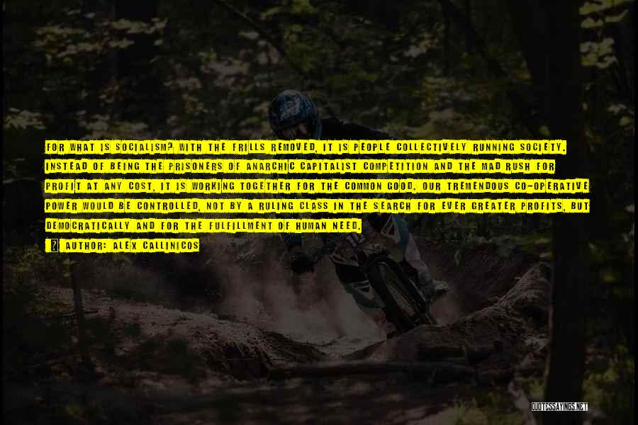 Alex Callinicos Quotes: For What Is Socialism? With The Frills Removed, It Is People Collectively Running Society. Instead Of Being The Prisoners Of