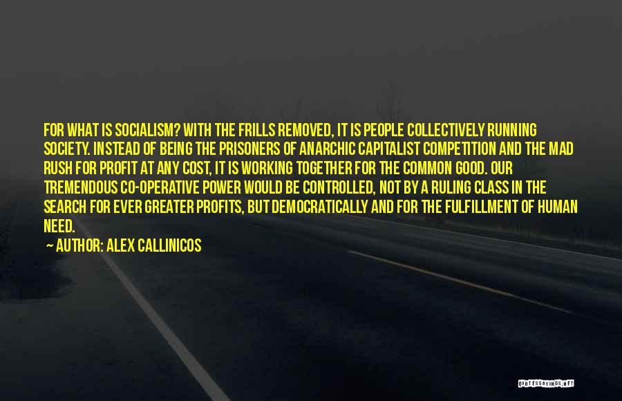 Alex Callinicos Quotes: For What Is Socialism? With The Frills Removed, It Is People Collectively Running Society. Instead Of Being The Prisoners Of