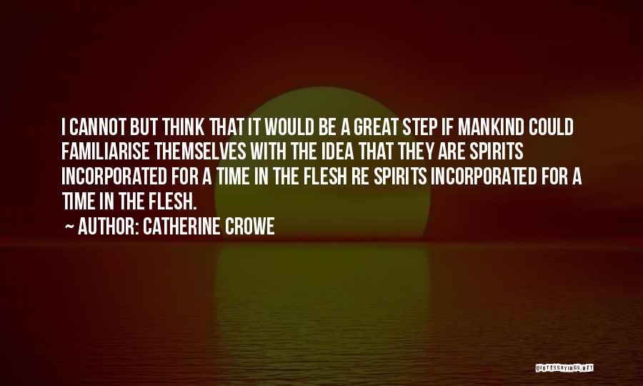 Catherine Crowe Quotes: I Cannot But Think That It Would Be A Great Step If Mankind Could Familiarise Themselves With The Idea That