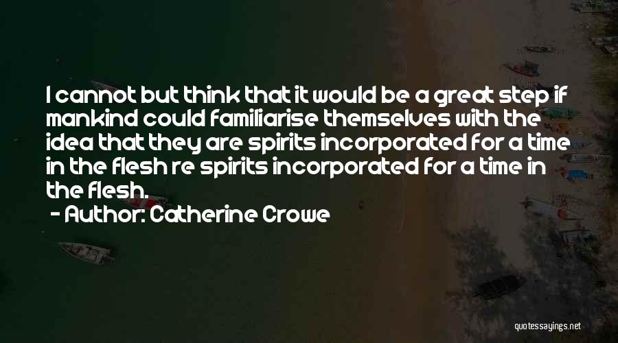 Catherine Crowe Quotes: I Cannot But Think That It Would Be A Great Step If Mankind Could Familiarise Themselves With The Idea That