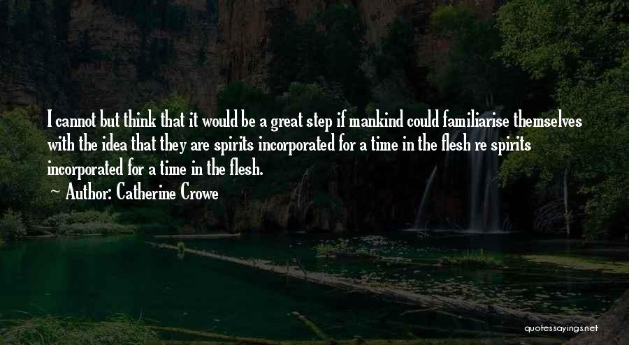 Catherine Crowe Quotes: I Cannot But Think That It Would Be A Great Step If Mankind Could Familiarise Themselves With The Idea That