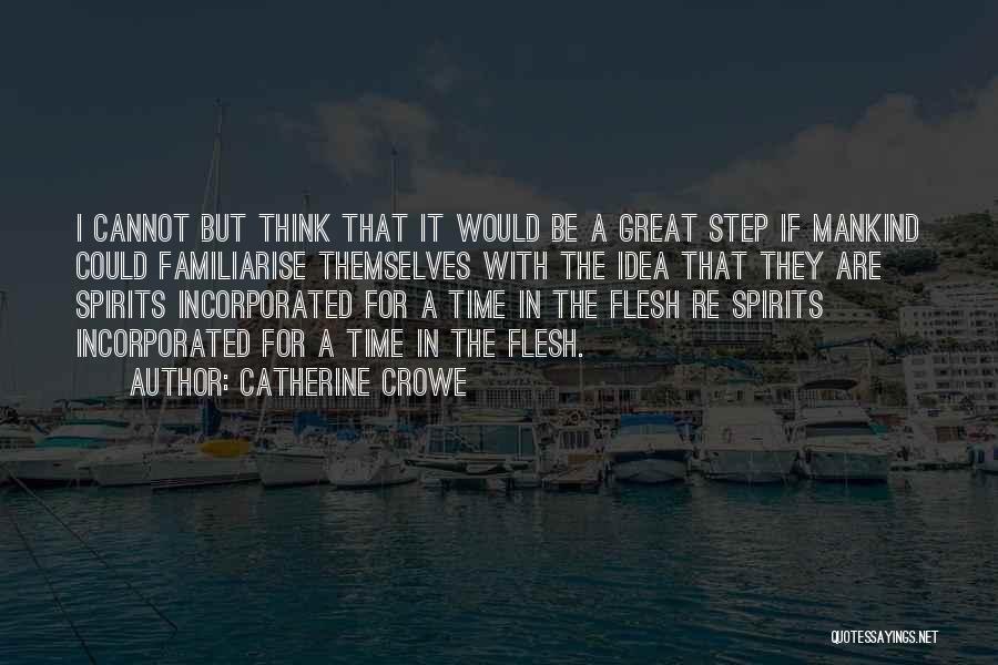 Catherine Crowe Quotes: I Cannot But Think That It Would Be A Great Step If Mankind Could Familiarise Themselves With The Idea That