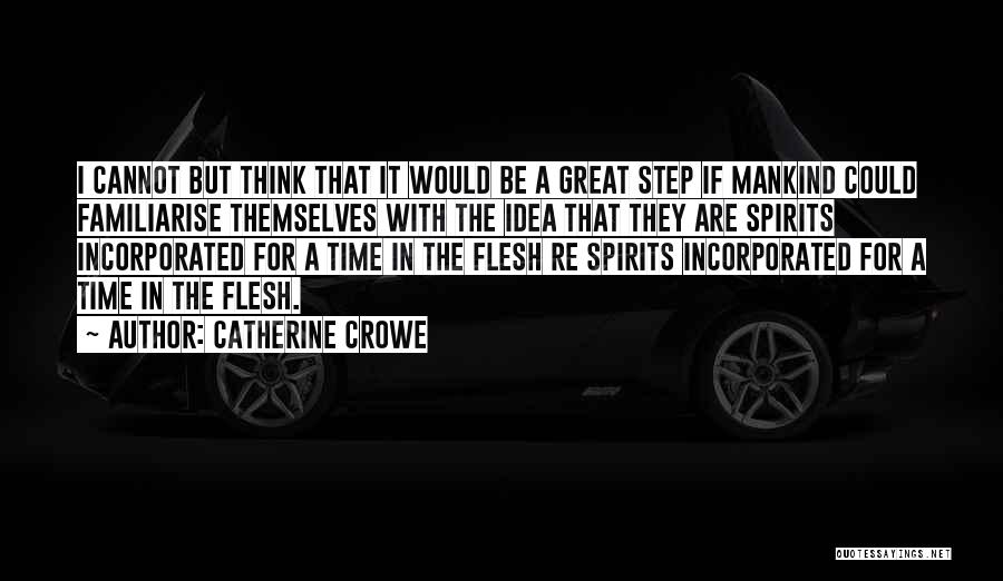 Catherine Crowe Quotes: I Cannot But Think That It Would Be A Great Step If Mankind Could Familiarise Themselves With The Idea That