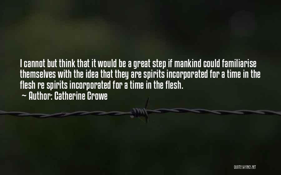 Catherine Crowe Quotes: I Cannot But Think That It Would Be A Great Step If Mankind Could Familiarise Themselves With The Idea That