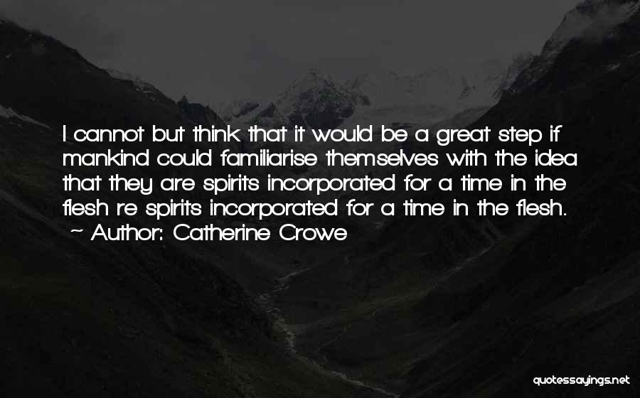 Catherine Crowe Quotes: I Cannot But Think That It Would Be A Great Step If Mankind Could Familiarise Themselves With The Idea That