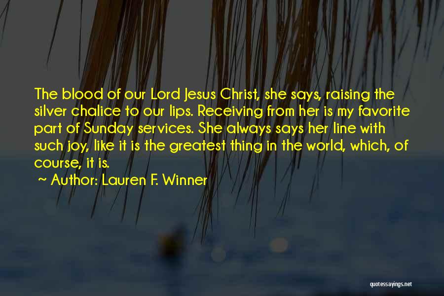 Lauren F. Winner Quotes: The Blood Of Our Lord Jesus Christ, She Says, Raising The Silver Chalice To Our Lips. Receiving From Her Is