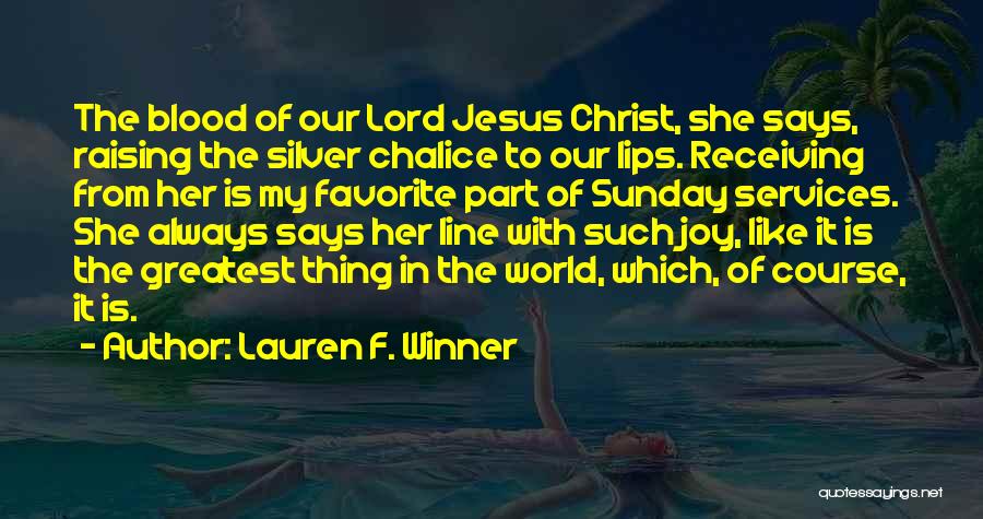 Lauren F. Winner Quotes: The Blood Of Our Lord Jesus Christ, She Says, Raising The Silver Chalice To Our Lips. Receiving From Her Is