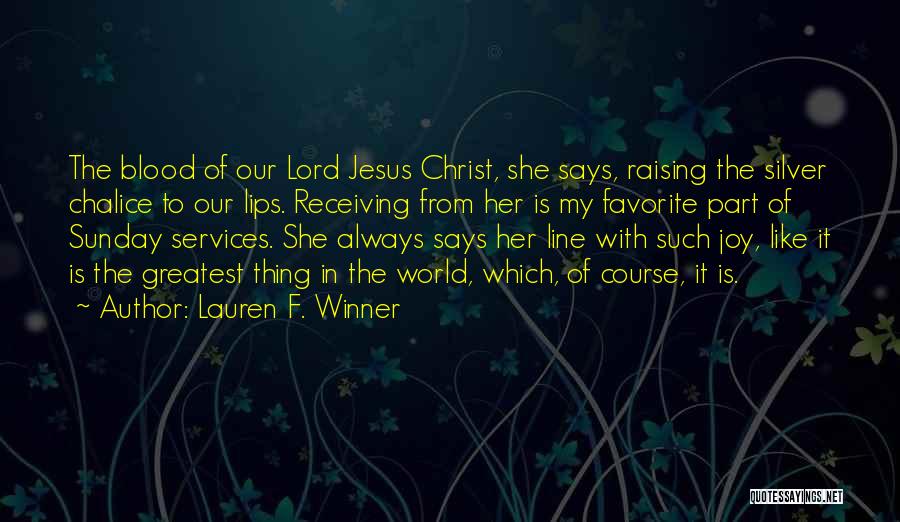 Lauren F. Winner Quotes: The Blood Of Our Lord Jesus Christ, She Says, Raising The Silver Chalice To Our Lips. Receiving From Her Is