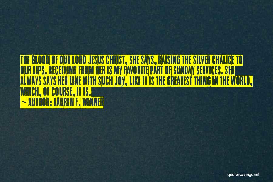 Lauren F. Winner Quotes: The Blood Of Our Lord Jesus Christ, She Says, Raising The Silver Chalice To Our Lips. Receiving From Her Is