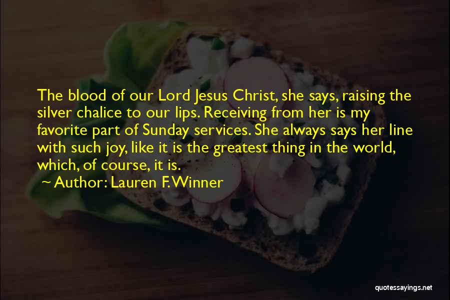 Lauren F. Winner Quotes: The Blood Of Our Lord Jesus Christ, She Says, Raising The Silver Chalice To Our Lips. Receiving From Her Is