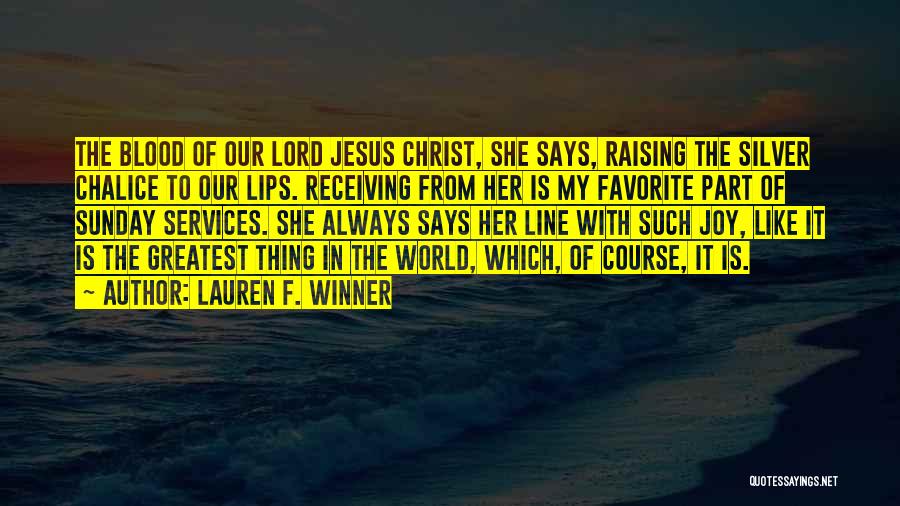 Lauren F. Winner Quotes: The Blood Of Our Lord Jesus Christ, She Says, Raising The Silver Chalice To Our Lips. Receiving From Her Is