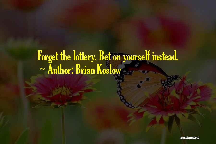 Brian Koslow Quotes: Forget The Lottery. Bet On Yourself Instead.