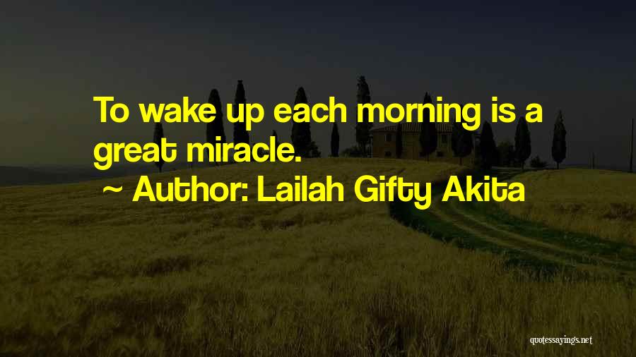 Lailah Gifty Akita Quotes: To Wake Up Each Morning Is A Great Miracle.