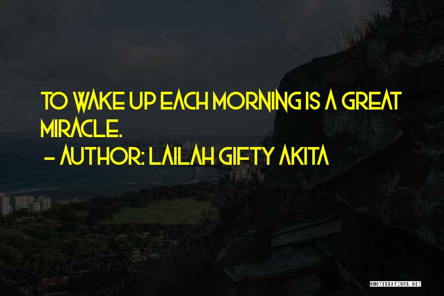 Lailah Gifty Akita Quotes: To Wake Up Each Morning Is A Great Miracle.