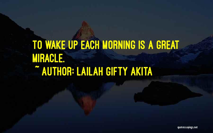 Lailah Gifty Akita Quotes: To Wake Up Each Morning Is A Great Miracle.