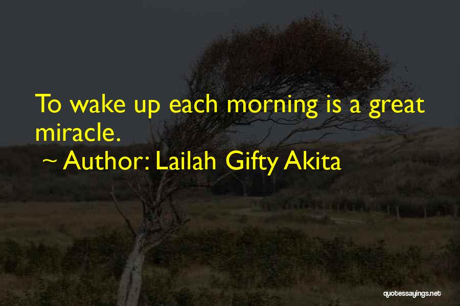 Lailah Gifty Akita Quotes: To Wake Up Each Morning Is A Great Miracle.