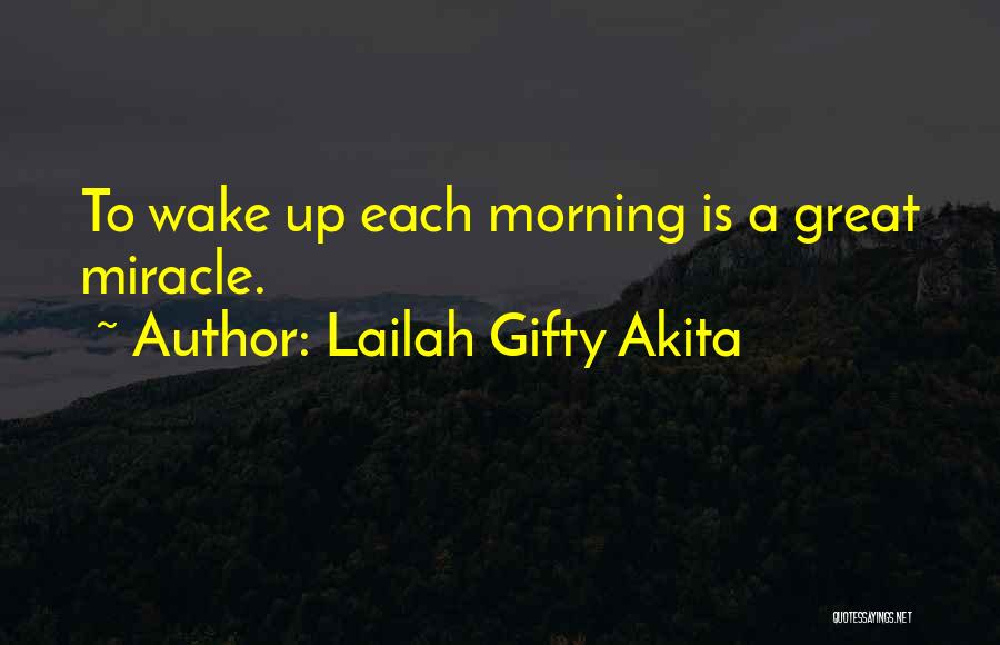 Lailah Gifty Akita Quotes: To Wake Up Each Morning Is A Great Miracle.
