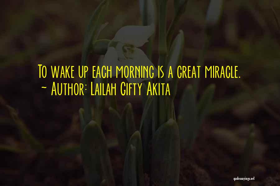 Lailah Gifty Akita Quotes: To Wake Up Each Morning Is A Great Miracle.