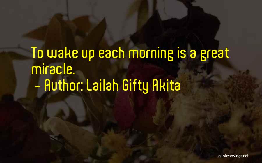 Lailah Gifty Akita Quotes: To Wake Up Each Morning Is A Great Miracle.
