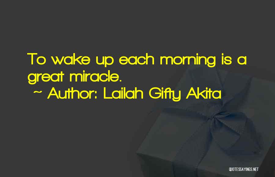 Lailah Gifty Akita Quotes: To Wake Up Each Morning Is A Great Miracle.