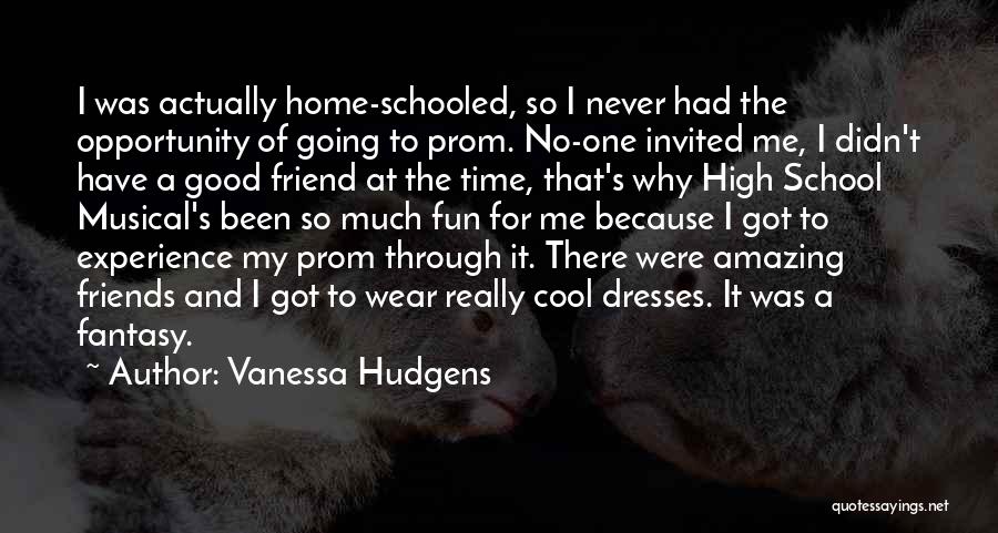 Vanessa Hudgens Quotes: I Was Actually Home-schooled, So I Never Had The Opportunity Of Going To Prom. No-one Invited Me, I Didn't Have