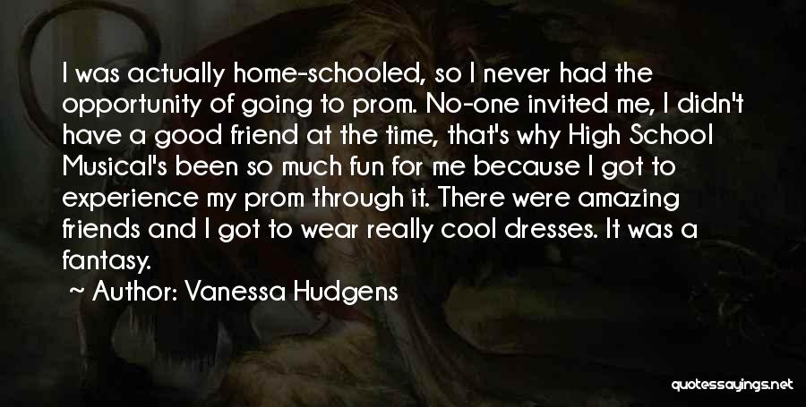 Vanessa Hudgens Quotes: I Was Actually Home-schooled, So I Never Had The Opportunity Of Going To Prom. No-one Invited Me, I Didn't Have