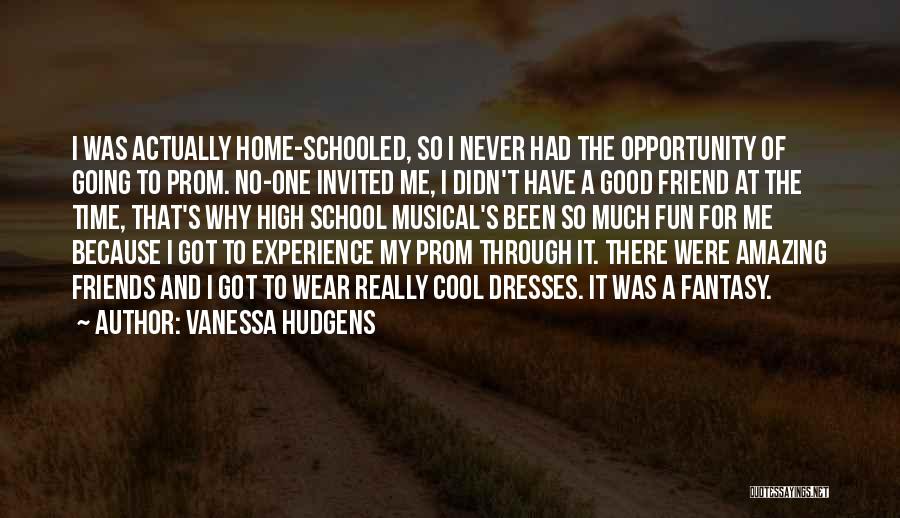 Vanessa Hudgens Quotes: I Was Actually Home-schooled, So I Never Had The Opportunity Of Going To Prom. No-one Invited Me, I Didn't Have