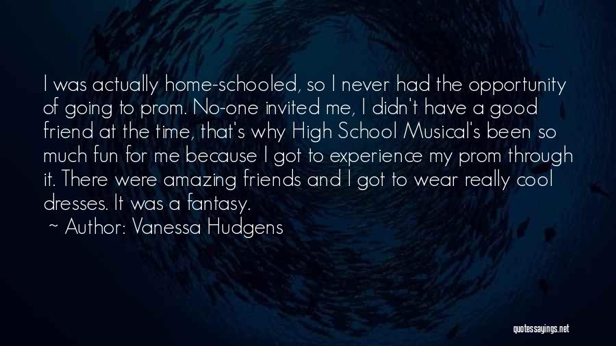 Vanessa Hudgens Quotes: I Was Actually Home-schooled, So I Never Had The Opportunity Of Going To Prom. No-one Invited Me, I Didn't Have