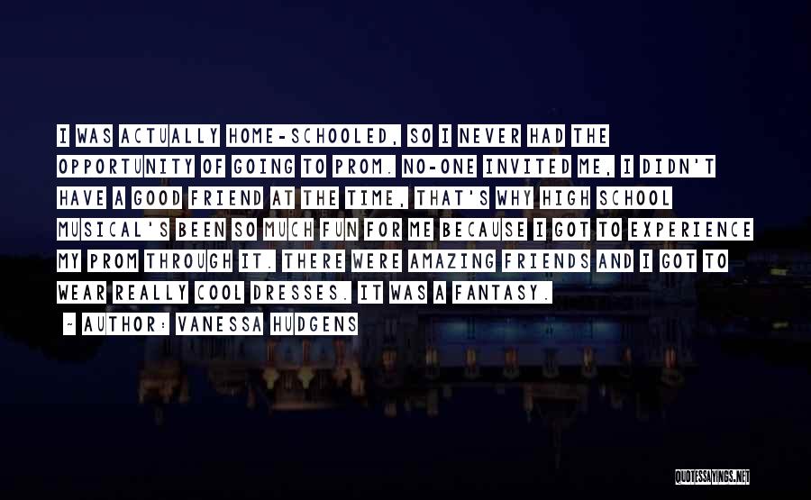 Vanessa Hudgens Quotes: I Was Actually Home-schooled, So I Never Had The Opportunity Of Going To Prom. No-one Invited Me, I Didn't Have