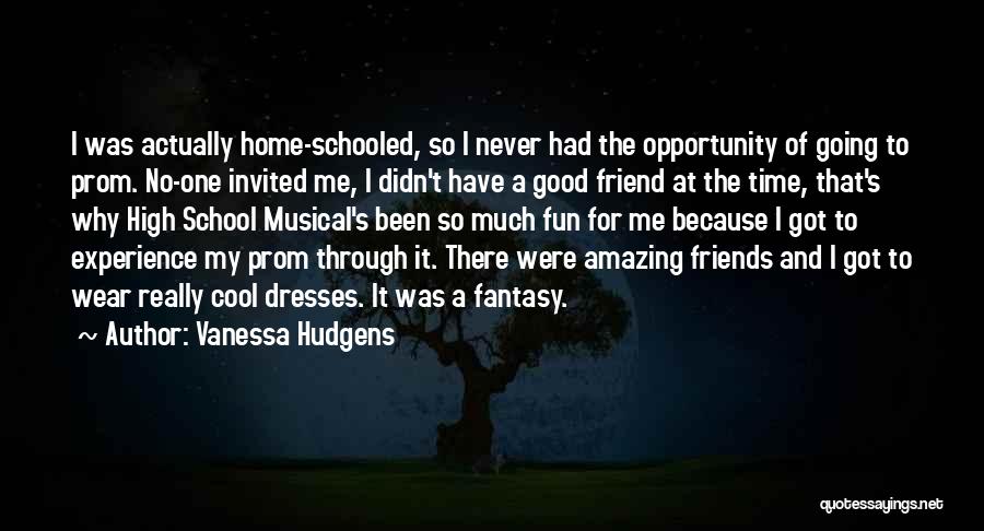 Vanessa Hudgens Quotes: I Was Actually Home-schooled, So I Never Had The Opportunity Of Going To Prom. No-one Invited Me, I Didn't Have