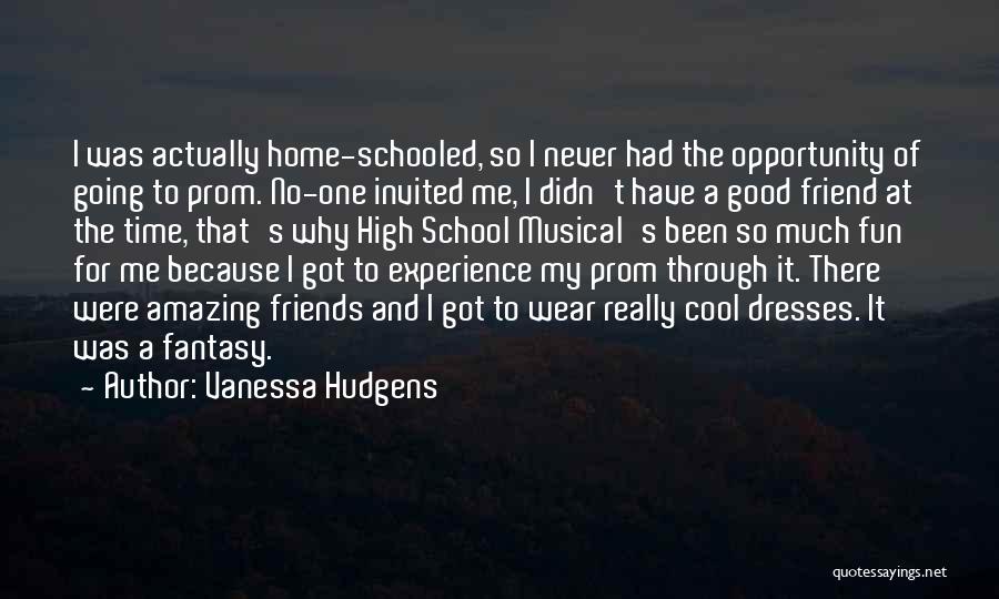 Vanessa Hudgens Quotes: I Was Actually Home-schooled, So I Never Had The Opportunity Of Going To Prom. No-one Invited Me, I Didn't Have