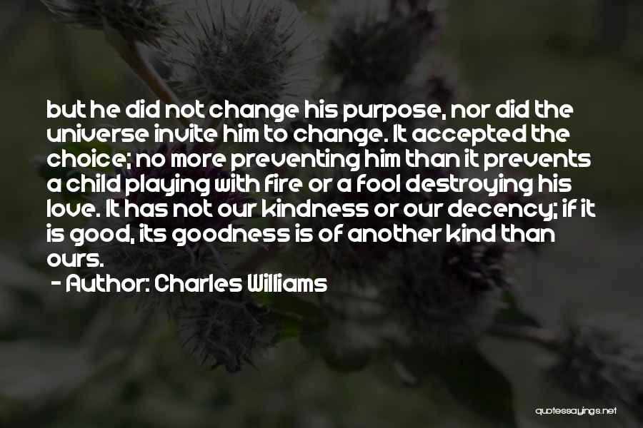 Charles Williams Quotes: But He Did Not Change His Purpose, Nor Did The Universe Invite Him To Change. It Accepted The Choice; No