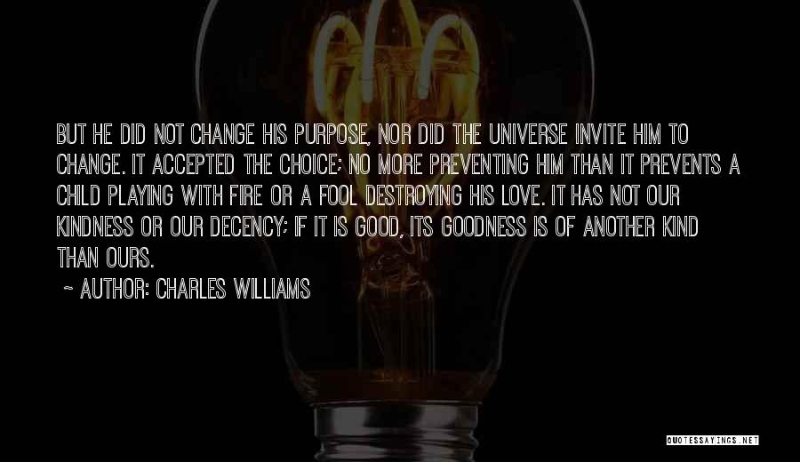 Charles Williams Quotes: But He Did Not Change His Purpose, Nor Did The Universe Invite Him To Change. It Accepted The Choice; No