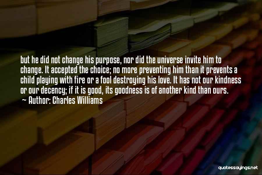 Charles Williams Quotes: But He Did Not Change His Purpose, Nor Did The Universe Invite Him To Change. It Accepted The Choice; No