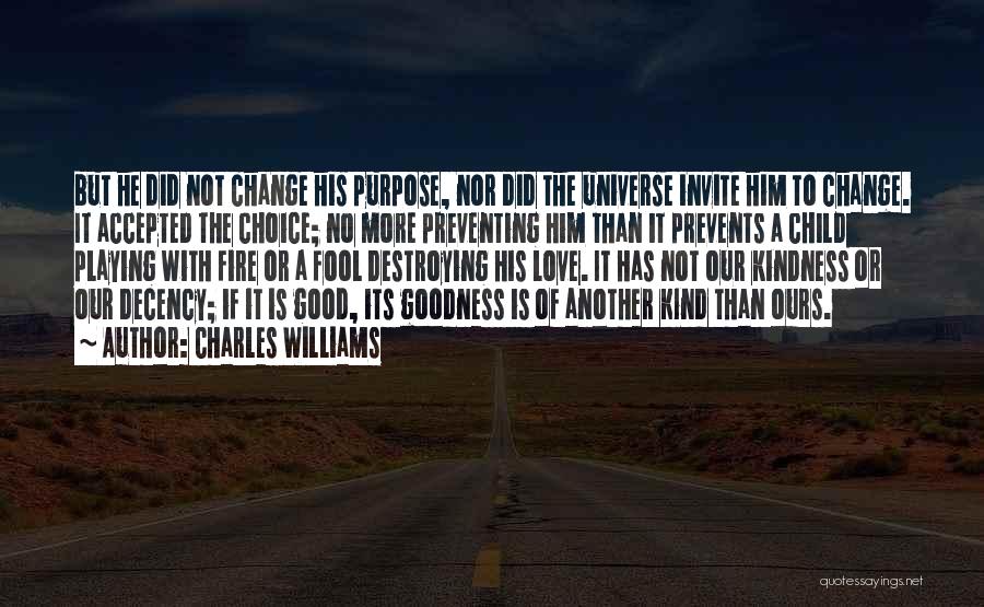 Charles Williams Quotes: But He Did Not Change His Purpose, Nor Did The Universe Invite Him To Change. It Accepted The Choice; No