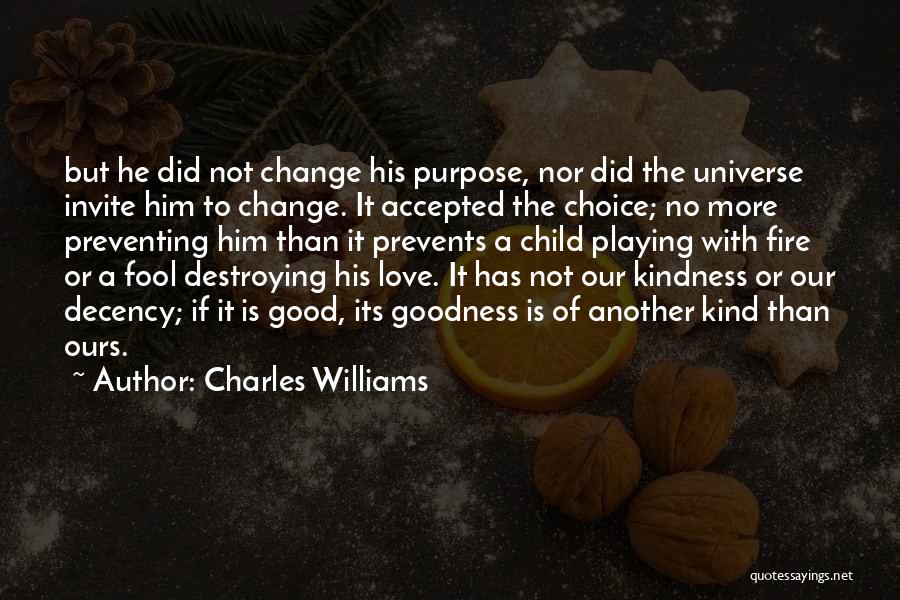 Charles Williams Quotes: But He Did Not Change His Purpose, Nor Did The Universe Invite Him To Change. It Accepted The Choice; No