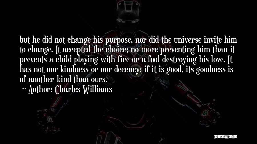 Charles Williams Quotes: But He Did Not Change His Purpose, Nor Did The Universe Invite Him To Change. It Accepted The Choice; No