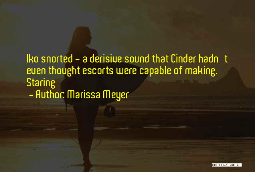 Marissa Meyer Quotes: Iko Snorted - A Derisive Sound That Cinder Hadn't Even Thought Escorts Were Capable Of Making. Staring