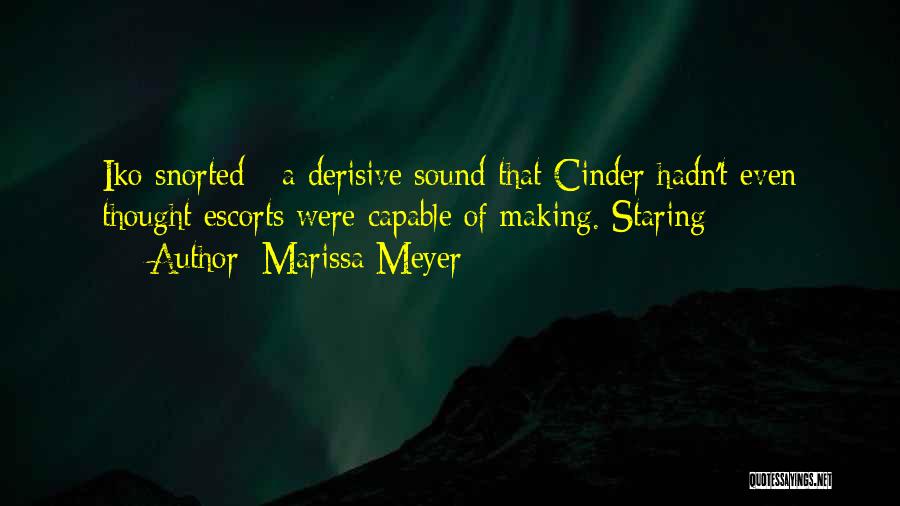 Marissa Meyer Quotes: Iko Snorted - A Derisive Sound That Cinder Hadn't Even Thought Escorts Were Capable Of Making. Staring