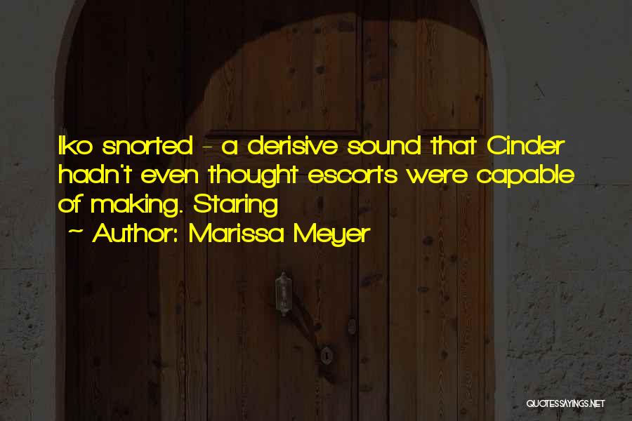 Marissa Meyer Quotes: Iko Snorted - A Derisive Sound That Cinder Hadn't Even Thought Escorts Were Capable Of Making. Staring