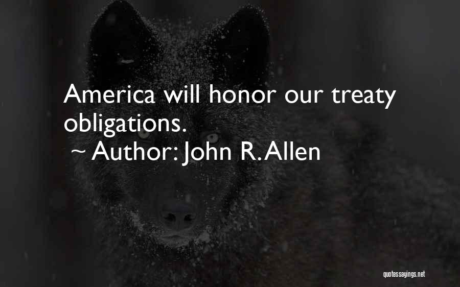 John R. Allen Quotes: America Will Honor Our Treaty Obligations.