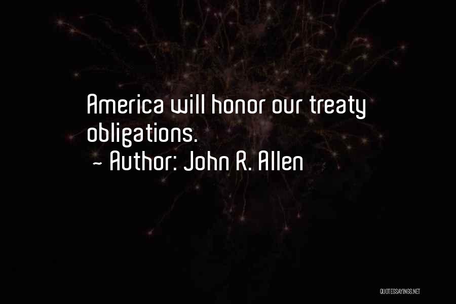 John R. Allen Quotes: America Will Honor Our Treaty Obligations.