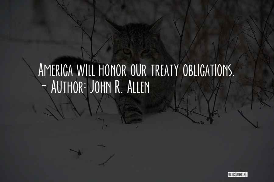 John R. Allen Quotes: America Will Honor Our Treaty Obligations.