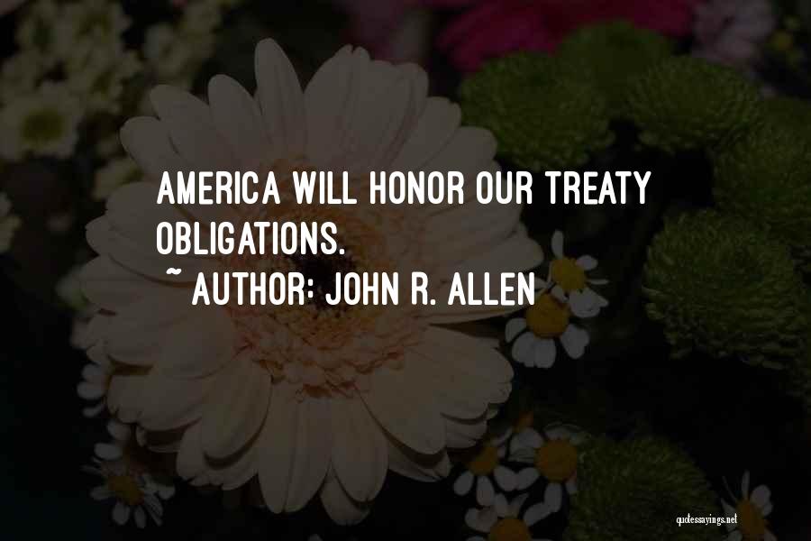 John R. Allen Quotes: America Will Honor Our Treaty Obligations.