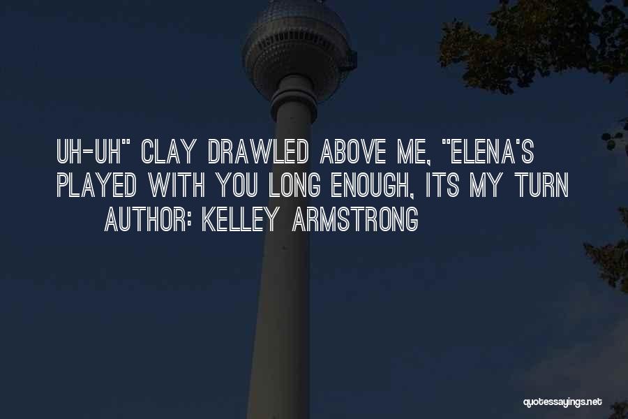 Kelley Armstrong Quotes: Uh-uh Clay Drawled Above Me, Elena's Played With You Long Enough, Its My Turn
