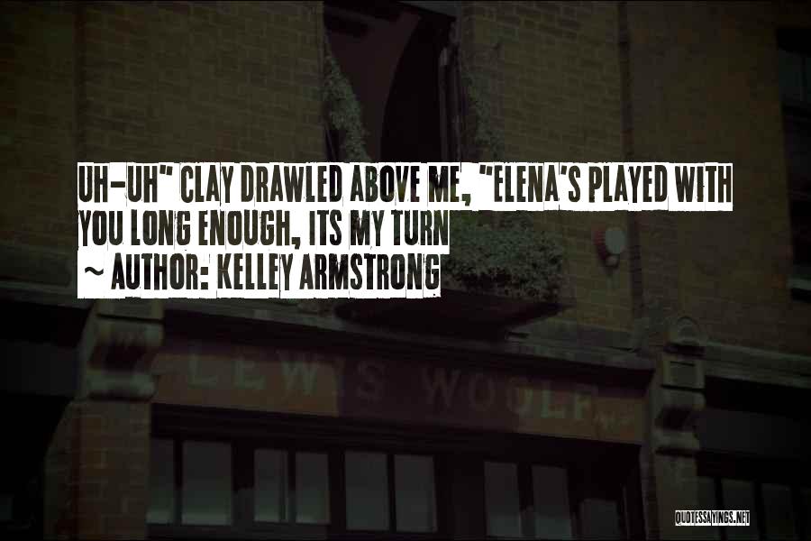 Kelley Armstrong Quotes: Uh-uh Clay Drawled Above Me, Elena's Played With You Long Enough, Its My Turn
