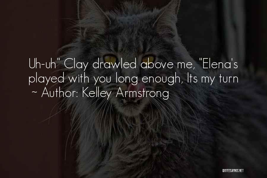 Kelley Armstrong Quotes: Uh-uh Clay Drawled Above Me, Elena's Played With You Long Enough, Its My Turn